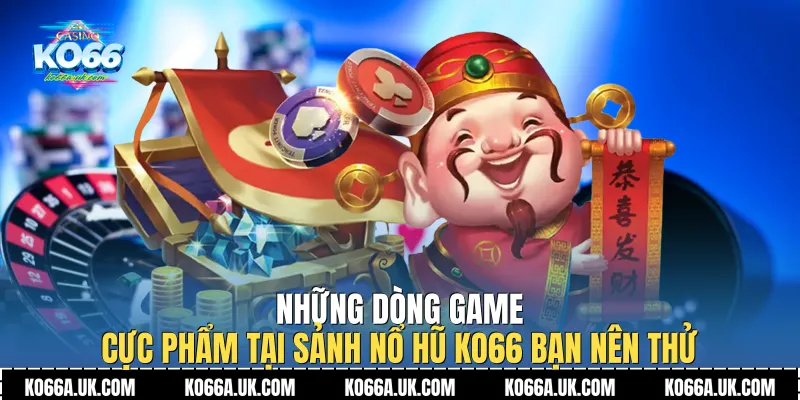 Những dòng game cực phẩm tại sảnh Nổ hũ Ko66 bạn nên thử