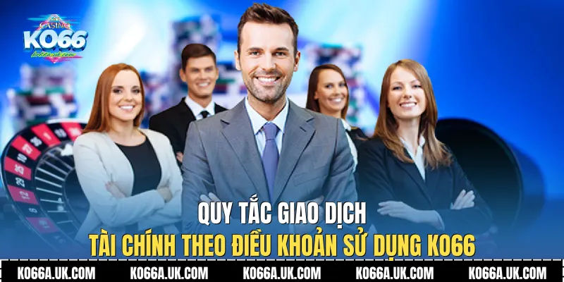 Quy tắc giao dịch tài chính theo Điều khoản sử dụng Ko66