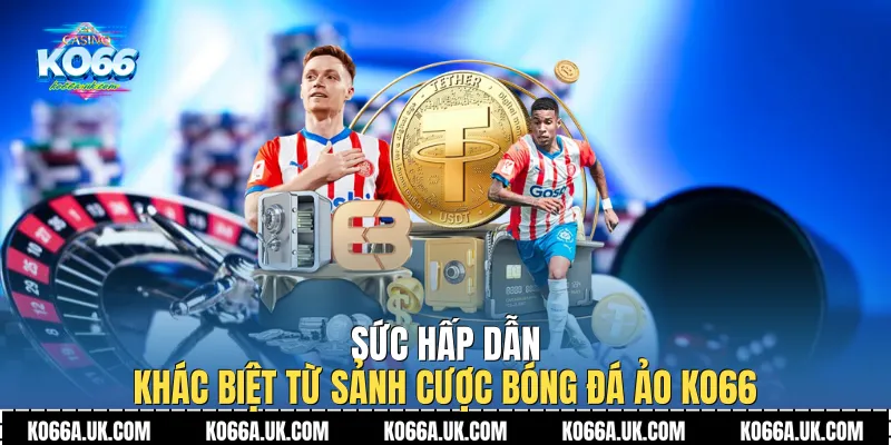 Sức hấp dẫn khác biệt từ sảnh cược Bóng Đá Ảo Ko66